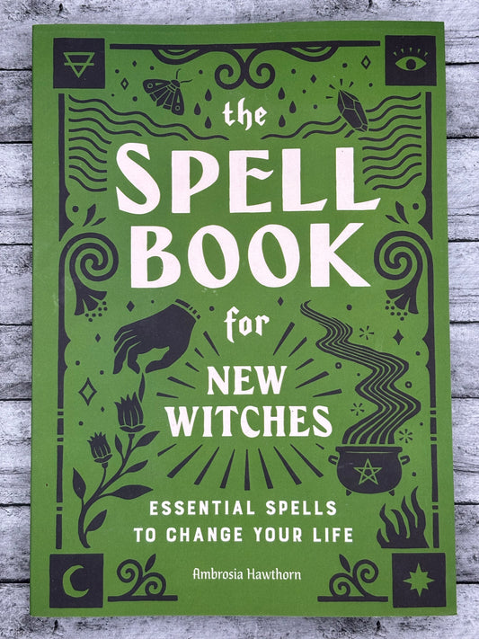 The Spell Book for New Witches: Essential Spells to Change Your Life